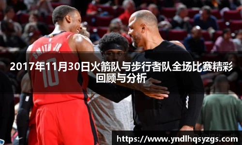 2017年11月30日火箭队与步行者队全场比赛精彩回顾与分析